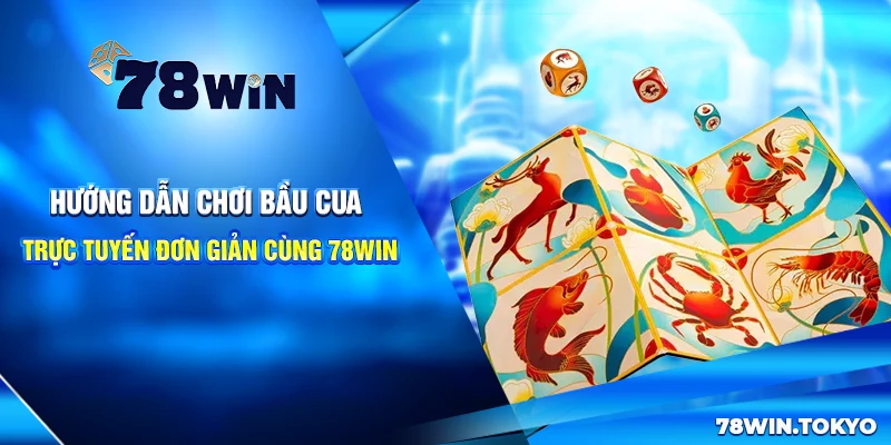 Hướng Dẫn Chơi Bầu Cua Trực Tuyến Đơn Giản Cùng 78WIN 5 Hướng Dẫn Chơi Bầu Cua Trực Tuyến Đơn Giản Cùng 78win