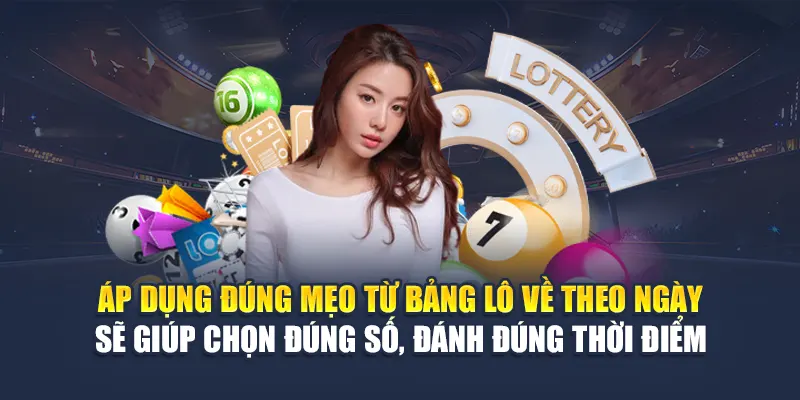 Áp dụng đúng mẹo từ bảng lô về theo ngày sẽ giúp chọn đúng số, đánh đúng thời điểm